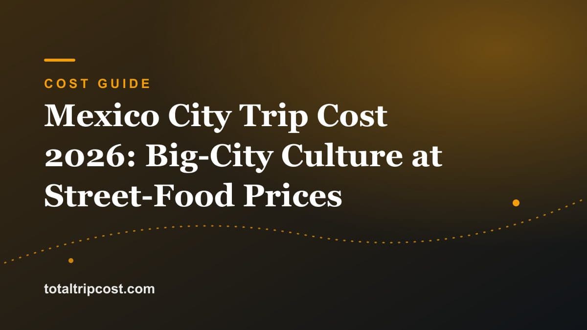 Mexico City Trip Cost 2026: Big-City Culture at Street-Food Prices