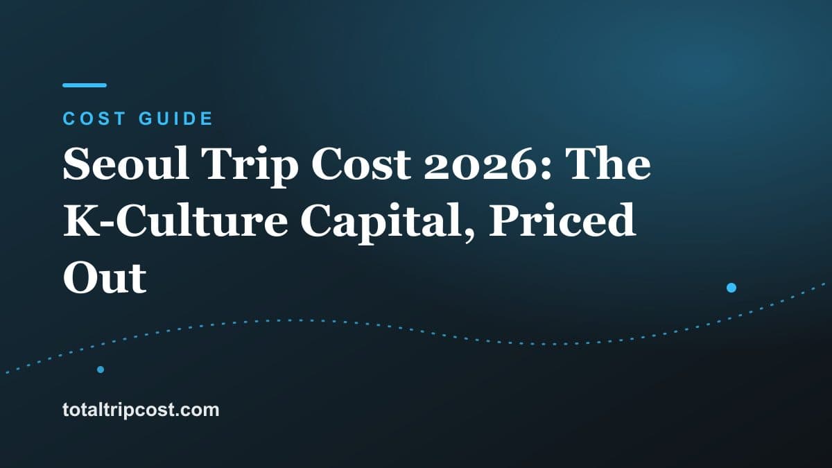 Seoul Trip Cost 2026: The K-Culture Capital, Priced Out