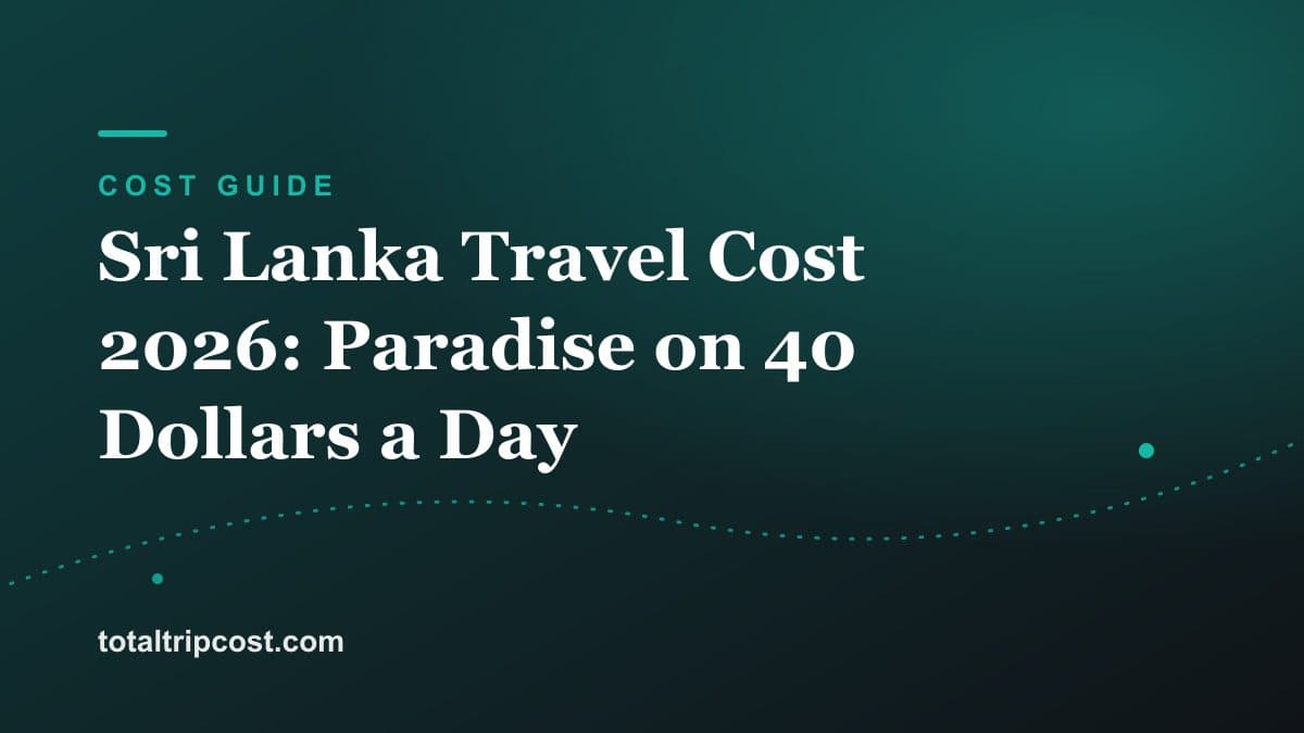 Sri Lanka Travel Cost 2026: Paradise on 40 Dollars a Day
